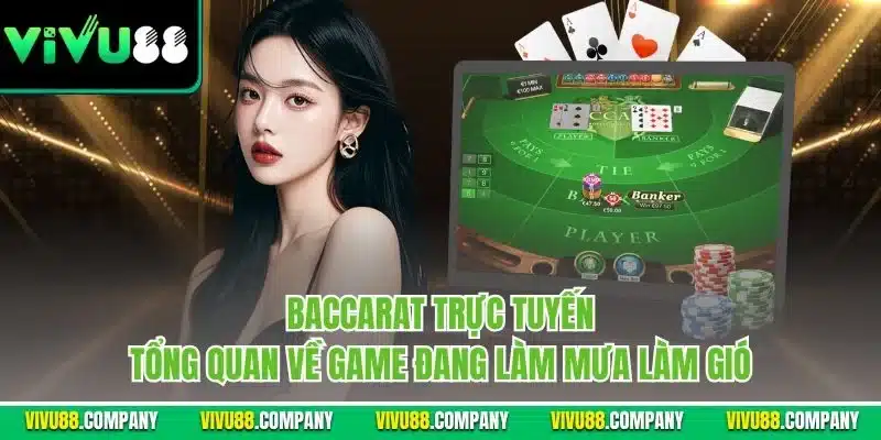 Baccarat trực tuyến - Tổng quan về game đang làm mưa làm gió