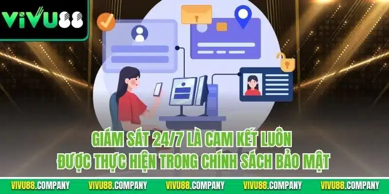 Giám sát 24/7 là cam kết luôn được thực hiện trong chính sách bảo mật