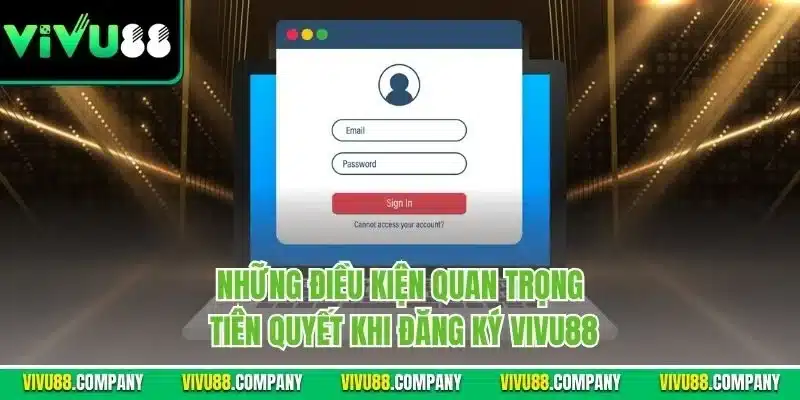 Những điều kiện quan trọng tiên quyết khi đăng ký Vivu88