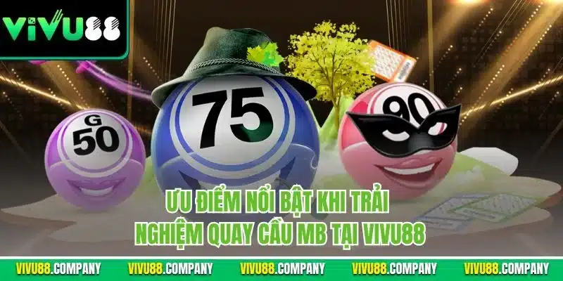 Ưu điểm nổi bật khi trải nghiệm quay cầu MB tại VIvu88